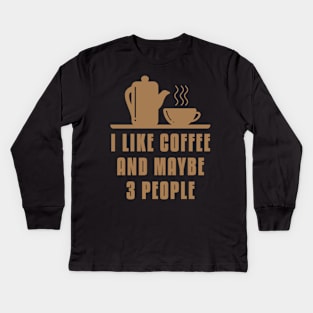 I like Coffee And Maybe 3 People Kids Long Sleeve T-Shirt